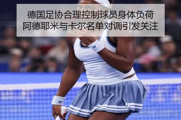 德国足协合理控制球员身体负荷 阿德耶米与卡尔名单对调引发关注
